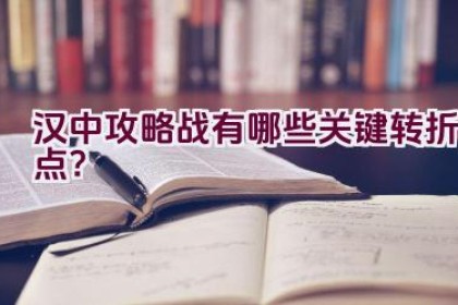 汉中攻略战有哪些关键转折点？