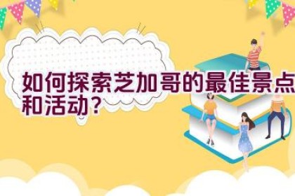 如何探索芝加哥的最佳景点和活动？