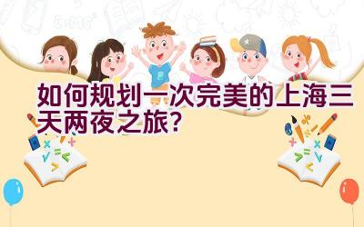 如何规划一次完美的上海三天两夜之旅？插图