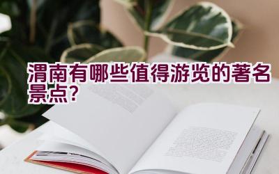 渭南有哪些值得游览的著名景点？插图