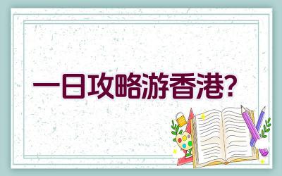 一日攻略游香港？