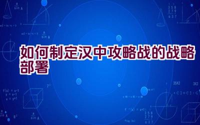 如何制定汉中攻略战的战略部署插图