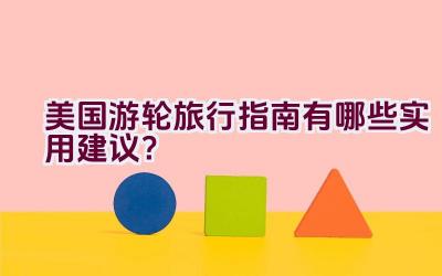 美国游轮旅行指南有哪些实用建议？插图