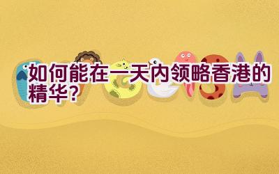 如何能在一天内领略香港的精华？插图