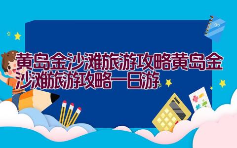 黄岛金沙滩旅游攻略（黄岛金沙滩旅游攻略一日游）插图