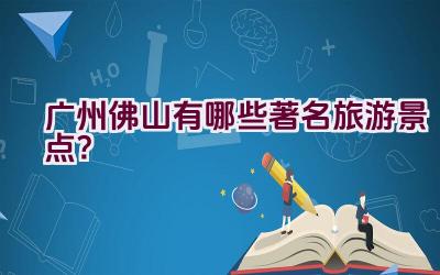 广州佛山有哪些著名旅游景点？插图