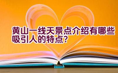 黄山一线天景点介绍有哪些吸引人的特点？