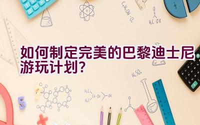 如何制定完美的巴黎迪士尼游玩计划？插图